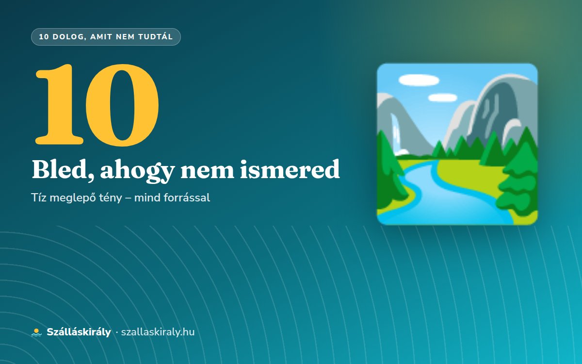 10 dolog, amit nem tudtál Bledről