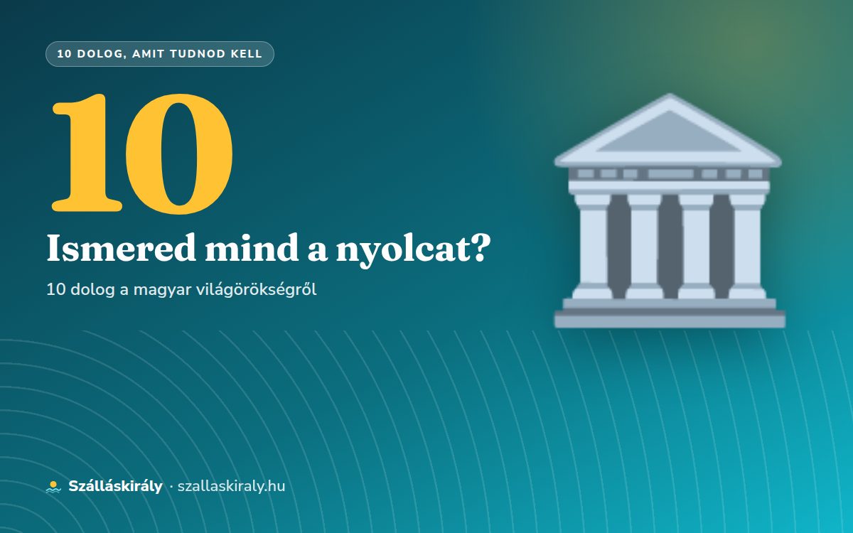 10 dolog, amit tudnod kell a magyar világörökségi helyszínekről